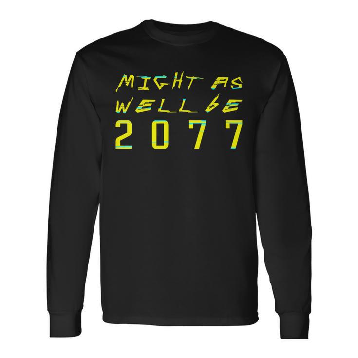 Might As Well Be 2077 Gamer Meme Retro Cyberpunks Long Sleeve T-Shirt