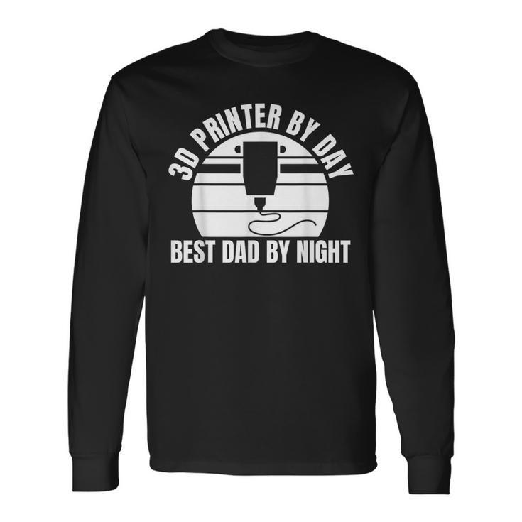 3D Printer By Day Best Dad By Night Fathers Day Long Sleeve T-Shirt