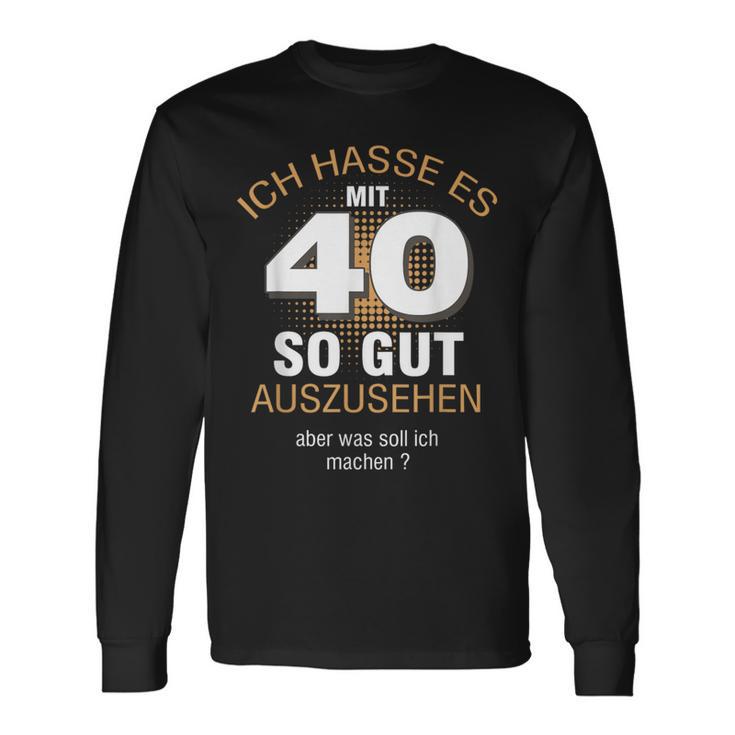 40 Jahre Geburtstag Ich Hasse Es Mit 40 So Gut Aussehen S Langarmshirts Geschenkideen