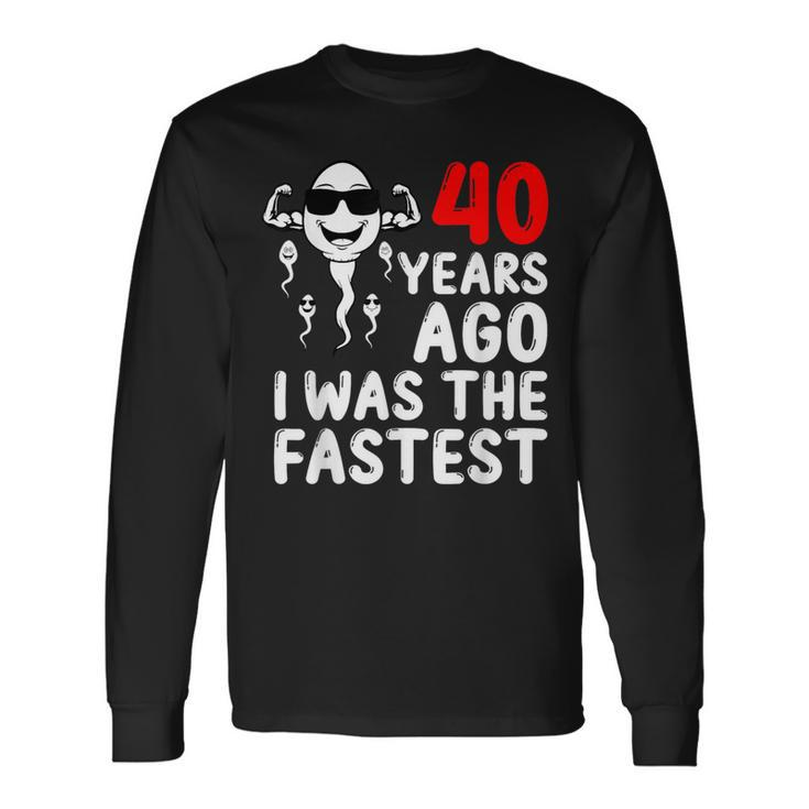 40 Years Ago I Was The Fastest 40Th Birthday Sperm Men Long Sleeve T-Shirt