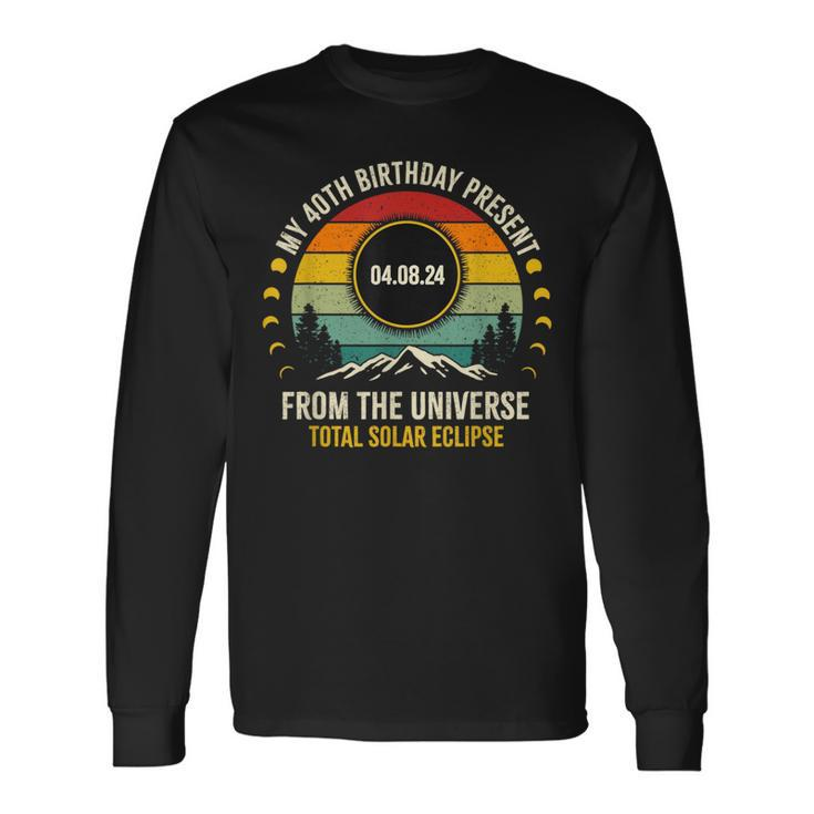 My 40Th Birthday Present From The Universe Solar Eclipse Long Sleeve T-Shirt