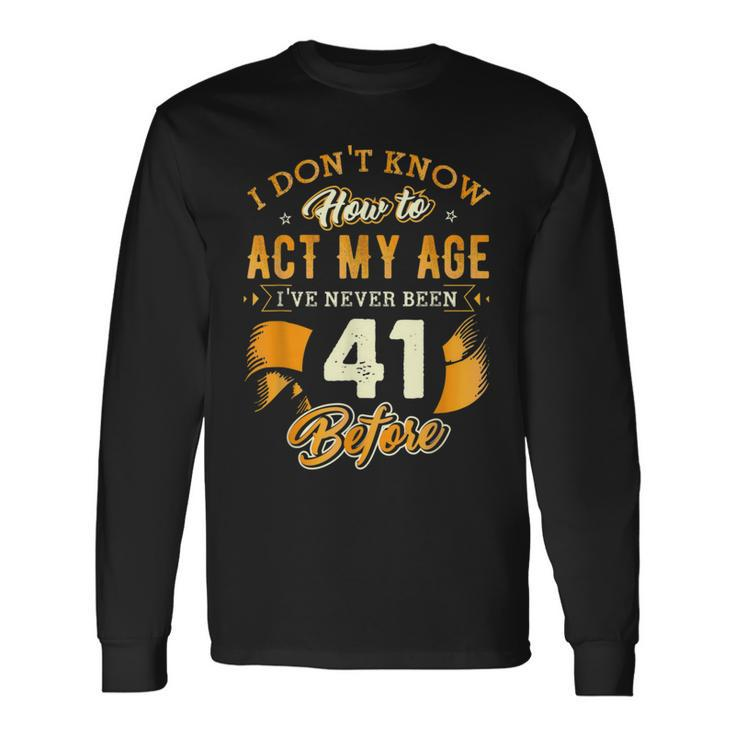 41St Birthday How To Act My Age 41 Years Old D1 Long Sleeve T-Shirt