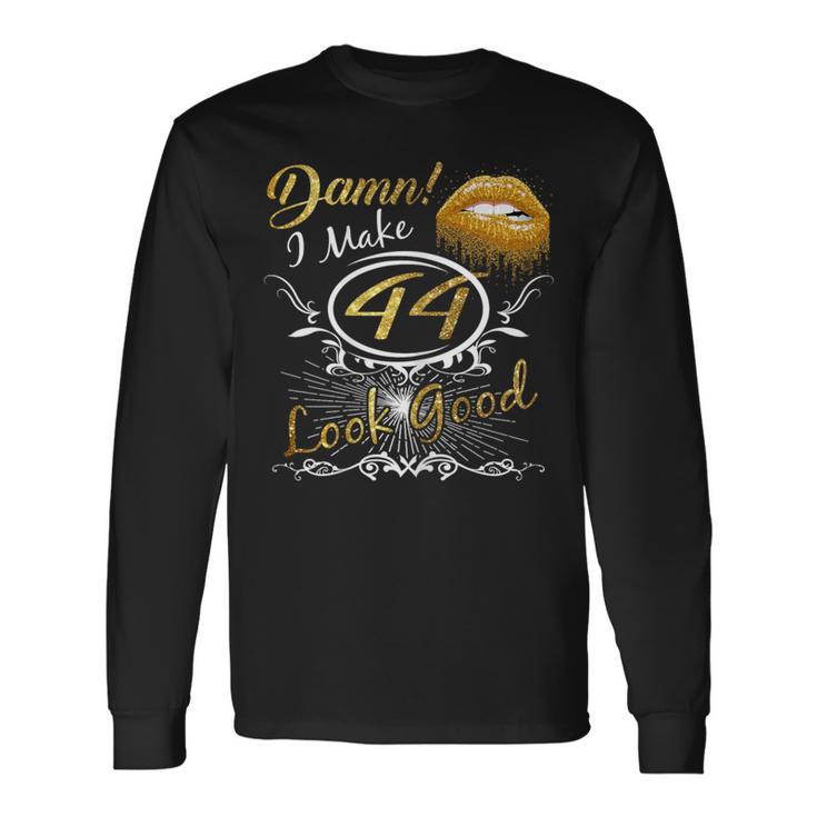 I Make 44 Look Good 44Th Yrs Old Birthday Long Sleeve T-Shirt