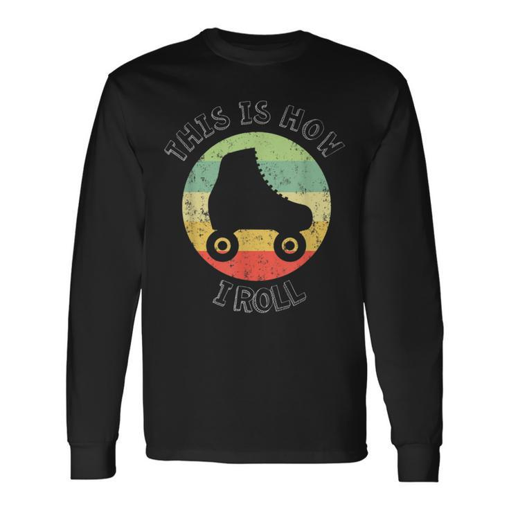 70'S This Is How I Roll Vintage Retro Roller Skates Long Sleeve T-Shirt Gifts ideas