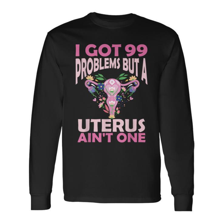 I Got 99 Problems But A Uterus Ain't One Hysterectomy Long Sleeve T-Shirt