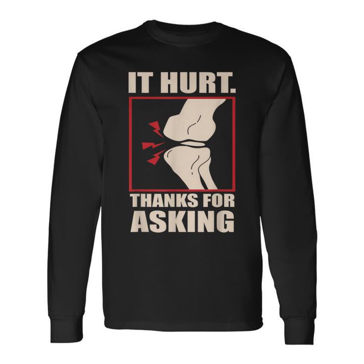 Acl Knee Surgery Knees Meniscus It Hurt Thanks For Asking Long Sleeve T-Shirt