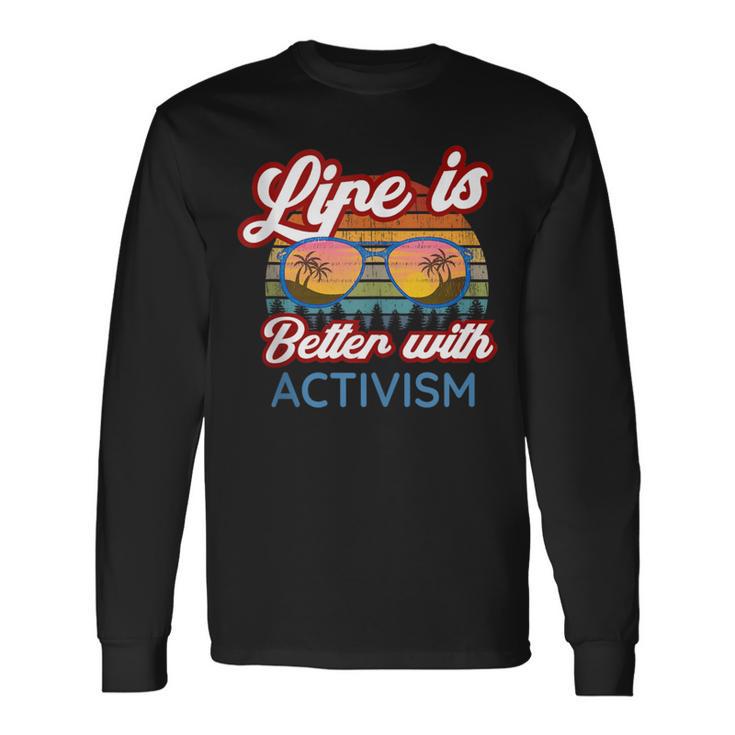 Activists Activist 'Life Is Better With Activism' Long Sleeve T-Shirt