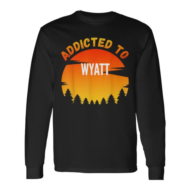 Addicted To Wyatt For Wyatt Long Sleeve T-Shirt