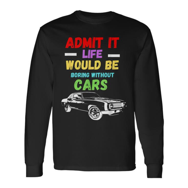 Admit It Life Would Be Boring Without Cars Retro Long Sleeve T-Shirt