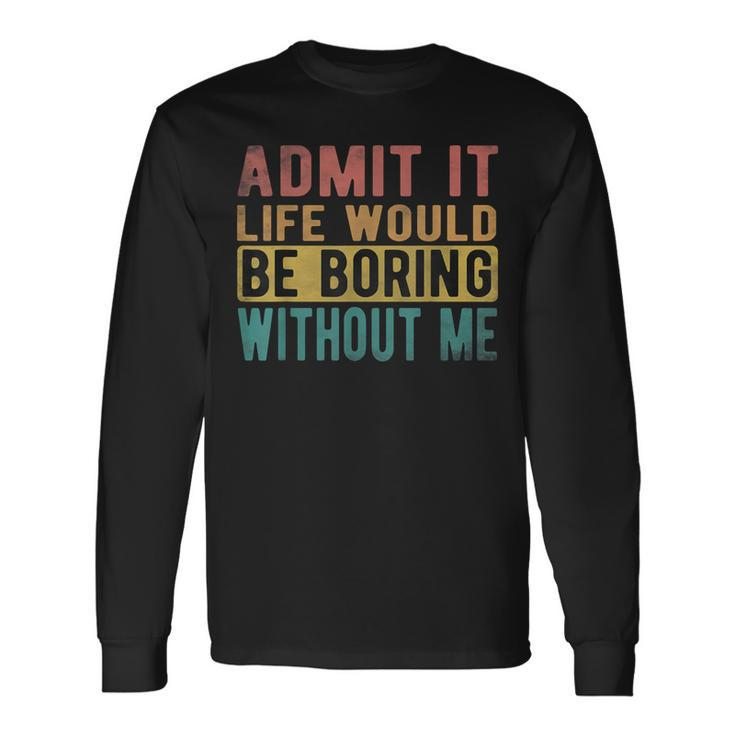 Admit It Life Would Be Boring Without Me Retro Vintage Long Sleeve T-Shirt