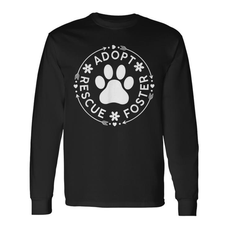 Adopt Rescue Foster Dog Lover Pet Adoption Foster To Adopt Long Sleeve T-Shirt