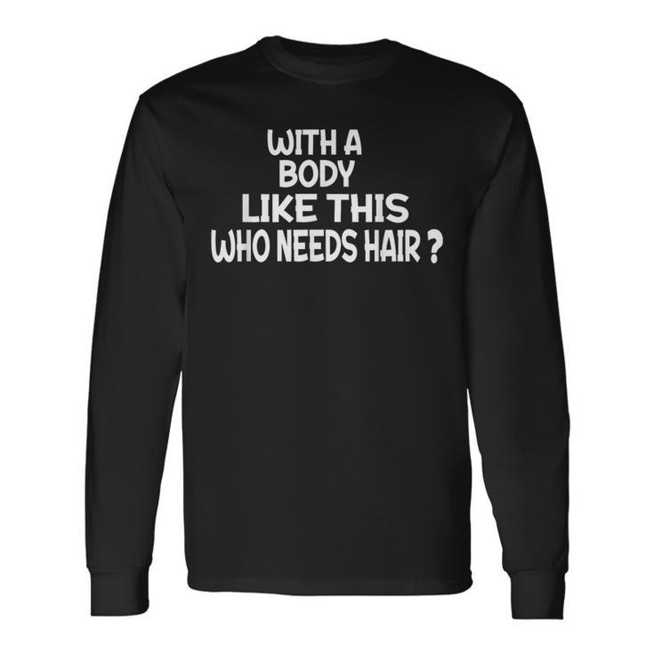 Aging Hairless With A Body Like This Who Needs Hair Gym Long Sleeve T-Shirt