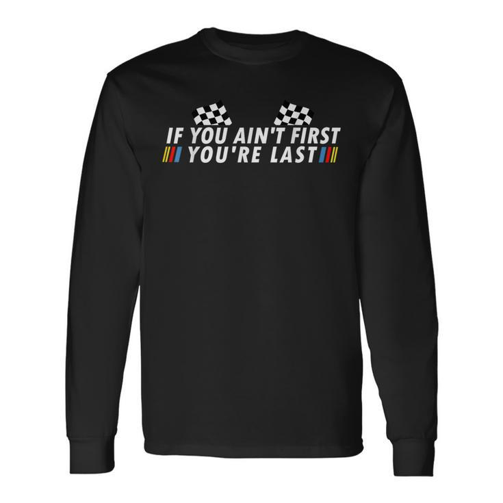 If You Ain't First You're Last Drag Racing Fathers Day Long Sleeve T-Shirt