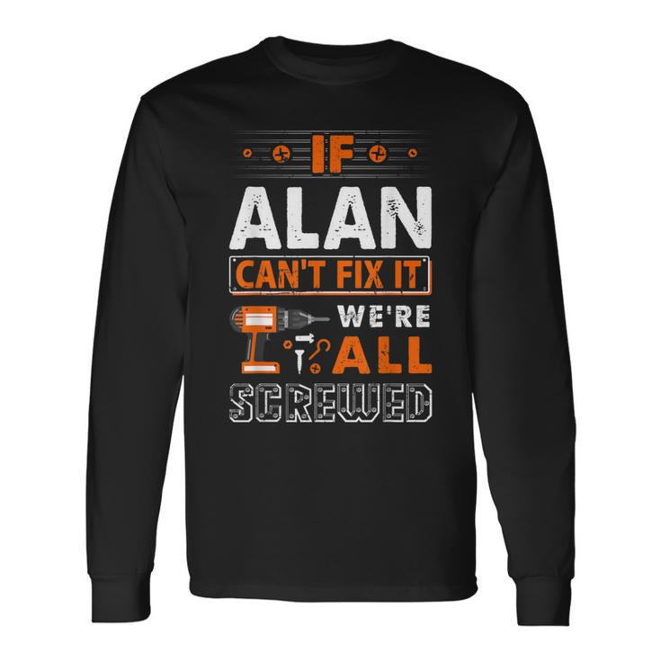 If Alan Can't Fix It We Are All Screwed Long Sleeve T-Shirt