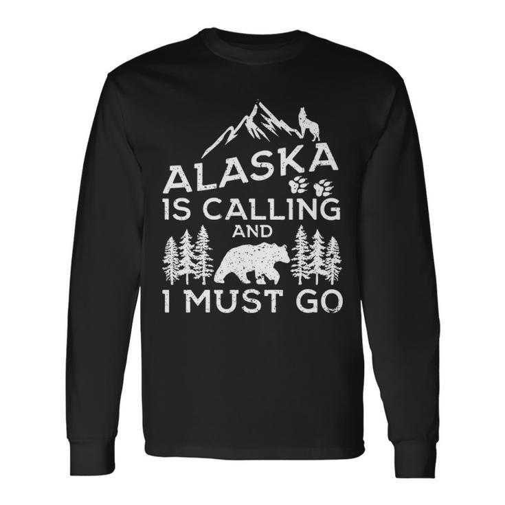 Alaska Is Calling And I Must Go  Cool Alaska Vacation Long Sleeve T-Shirt