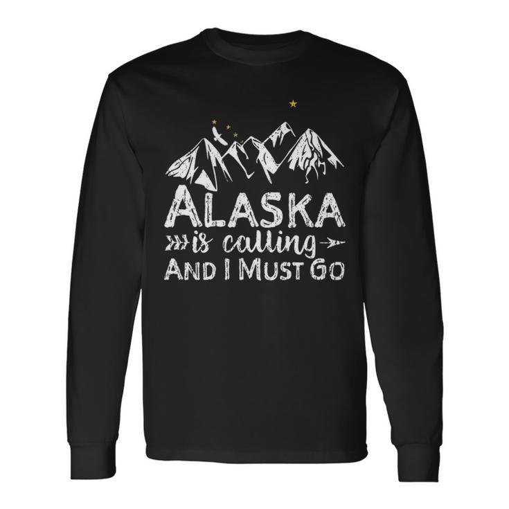Alaska Is Calling And I Must Go Alaska Long Sleeve T-Shirt