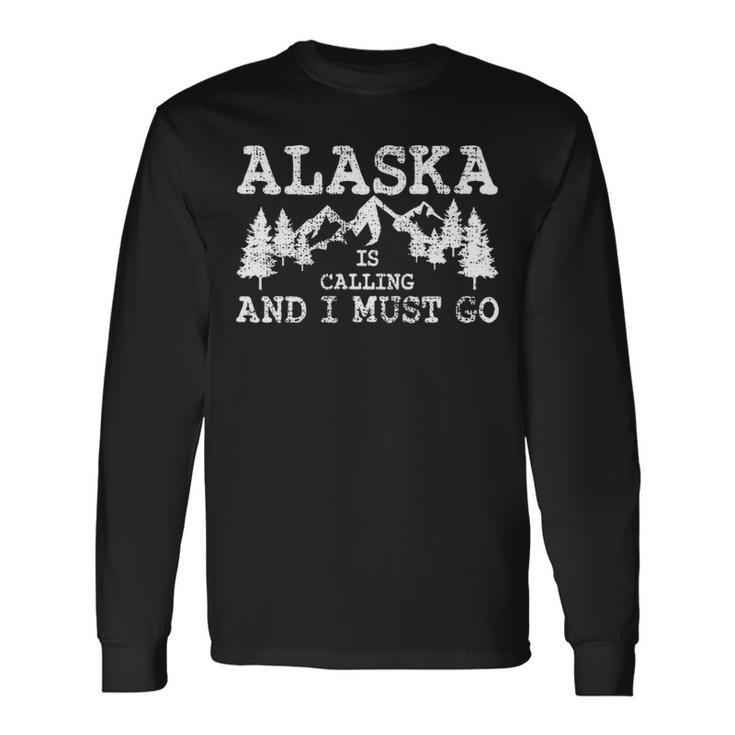 Alaska Is Calling And I Must Go T Nature Long Sleeve T-Shirt