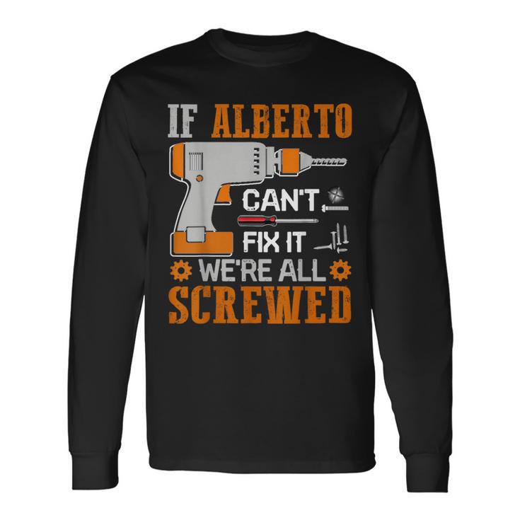 If Alberto Can't Fix It We're All Screwed Long Sleeve T-Shirt