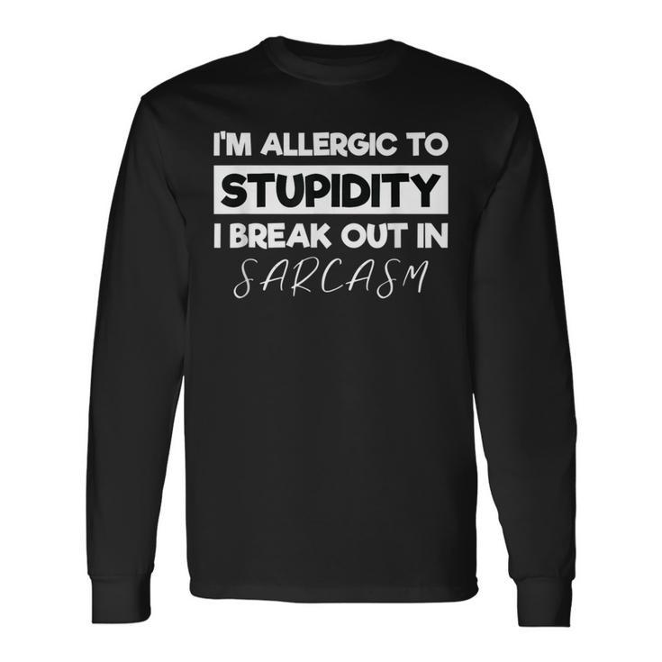 Allergic To Stupid I'm Allergic To Stupidity Sarcasm Long Sleeve T-Shirt Gifts ideas