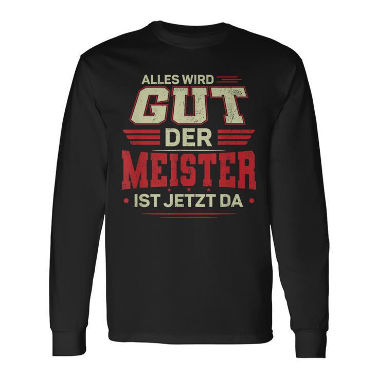 Alles Wird Gut Der Meister Ist Jetzt Da Handwerk Meister Langarmshirts Geschenkideen