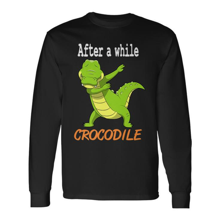 Alligator After A While Crocodile Long Sleeve T-Shirt Gifts ideas