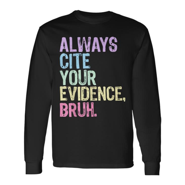 Always Cite Your Evidence Bruh English Prove It Bruh Teacher Long Sleeve T-Shirt Gifts ideas
