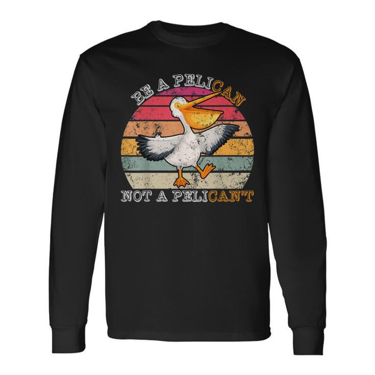 Always Be A Pelican Not A Pelican't Vintage Pelican Long Sleeve T-Shirt
