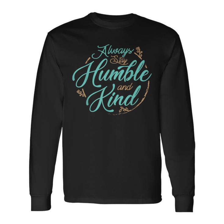 Always Stay Humble And Kind T About Kindness Long Sleeve T-Shirt