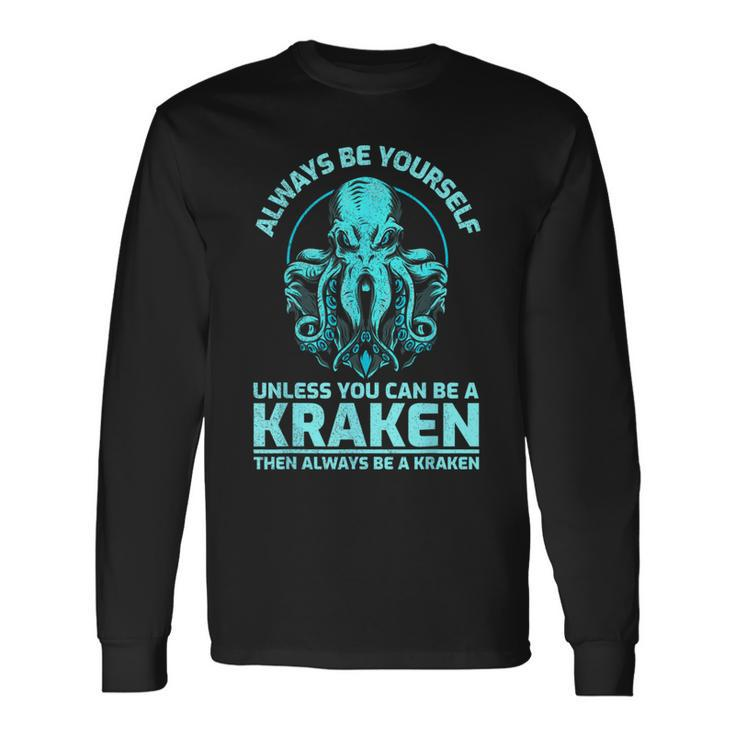 Always Be Yourself Unless You Can Be A Kraken Kraken Long Sleeve T-Shirt