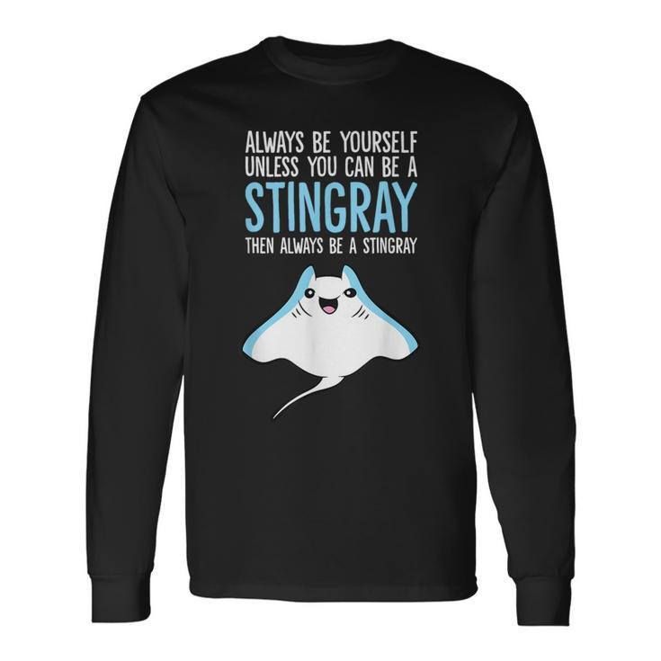 Always Be Yourself Unless You Can Be A Stingray Long Sleeve T-Shirt