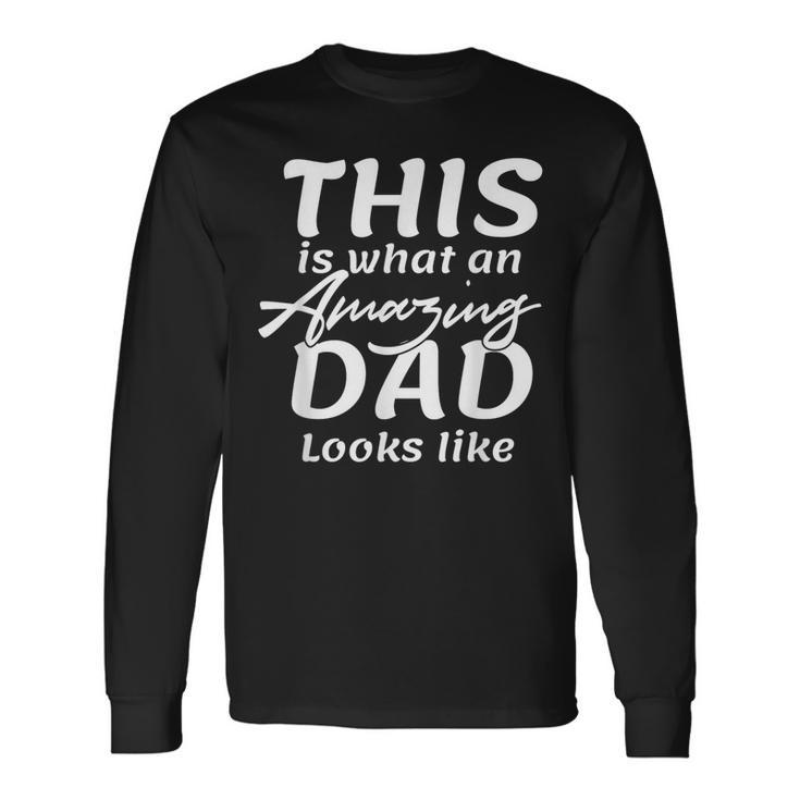 This Is What An Amazing Dad Looks Like Long Sleeve T-Shirt