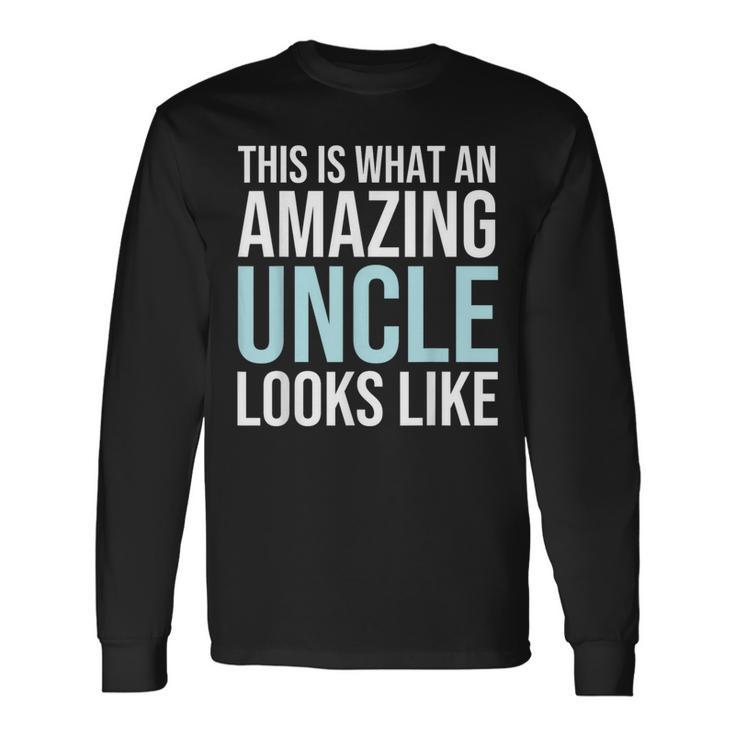 This Is What An Amazing Uncle Looks Like Father's Day Long Sleeve T-Shirt