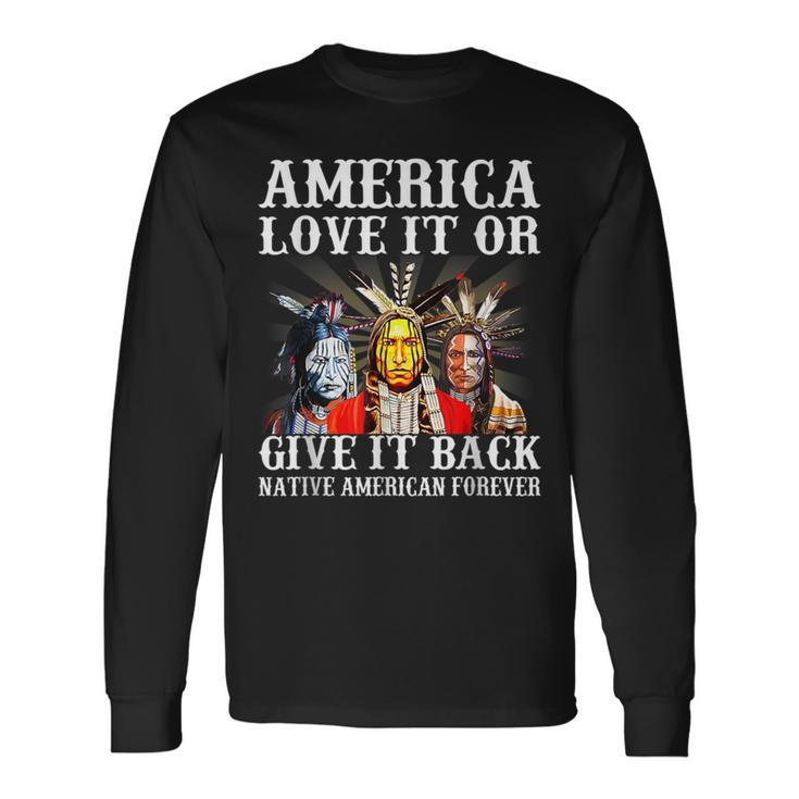 America Love It Or Give It Back Native American Forever Long Sleeve T-Shirt