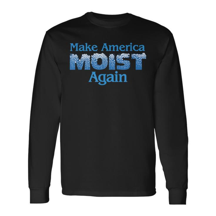 Make America Moist Again Long Sleeve T-Shirt