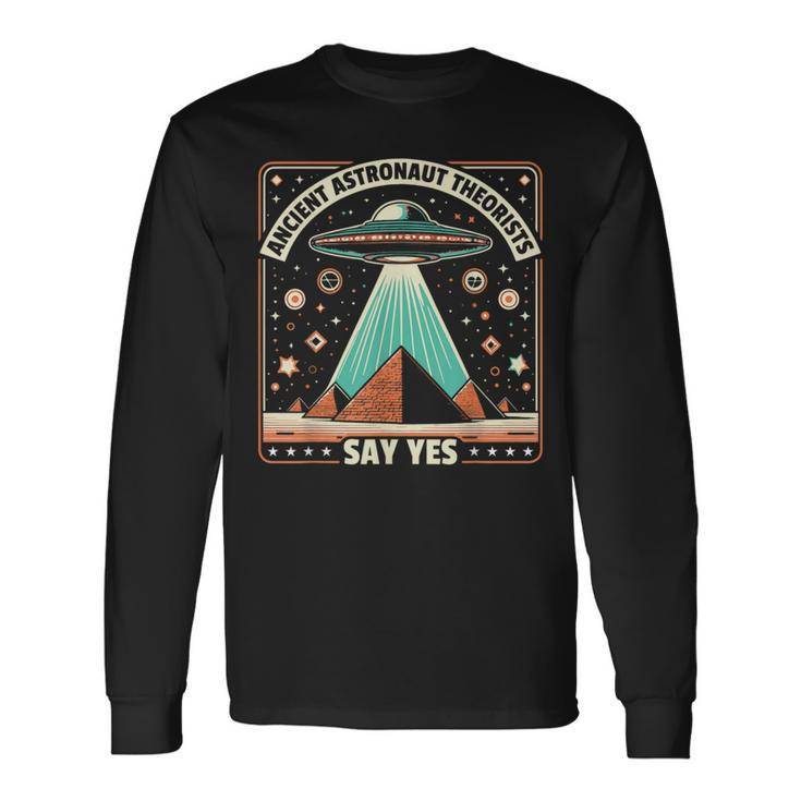 Ancient Astronaut Theorists Say Yes Alien Ufo Theory Long Sleeve T-Shirt Gifts ideas