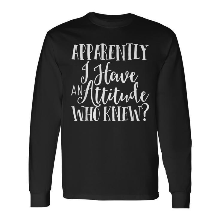 Apparently I Have An Attitude Sarcastic Long Sleeve T-Shirt