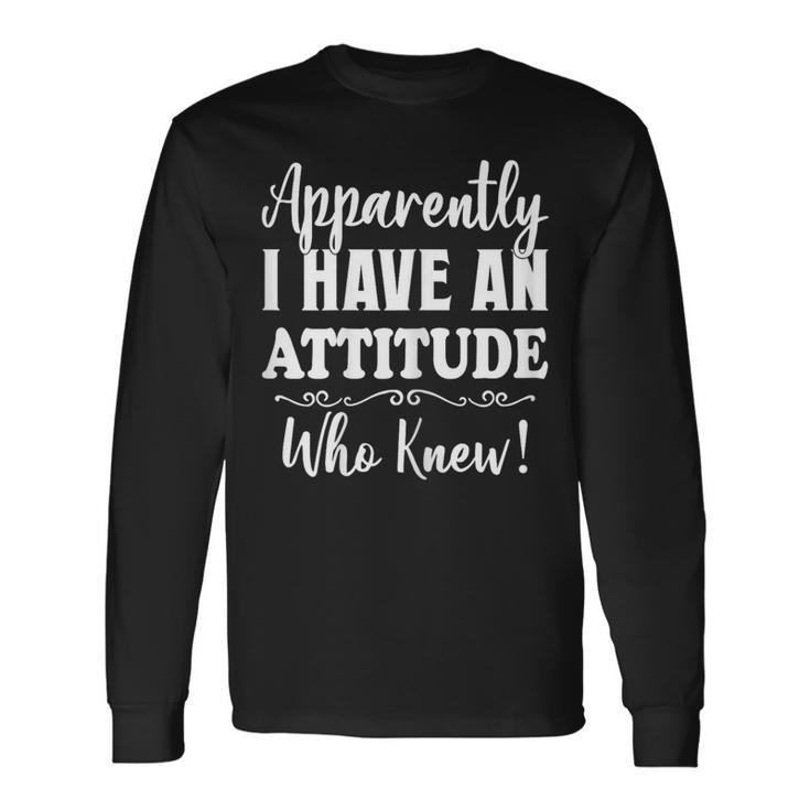 Apparently I Have An Attitude Who Knew Women Long Sleeve T-Shirt