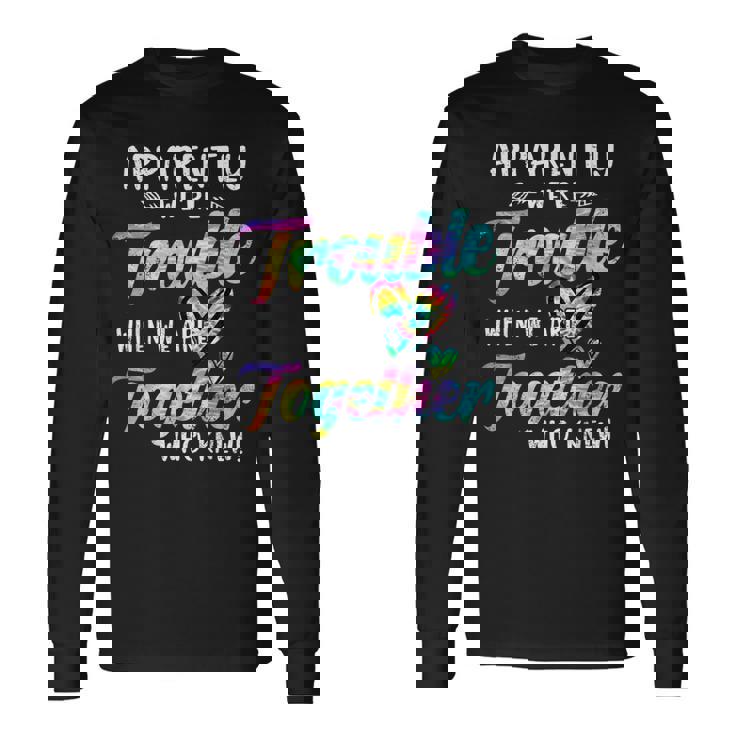Apparently We're Trouble When We Are Together Bestie Tie Dye Long Sleeve T-Shirt