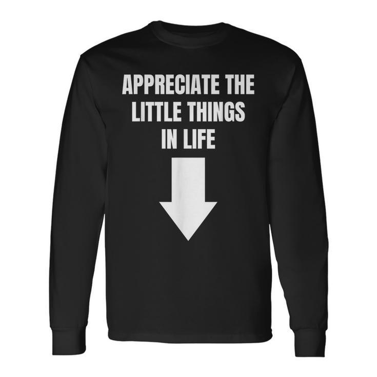 Appreciate The Small Things In Life Arrow Sarcasm Pun Long Sleeve T-Shirt