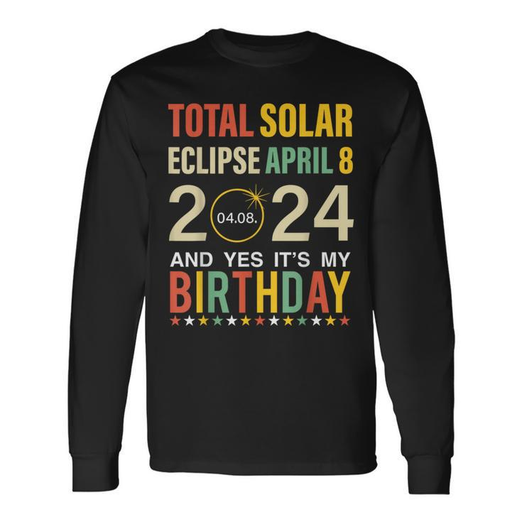 April 8 2024 Total Solar Eclipse And Yes It’S My Birthday Long Sleeve T-Shirt