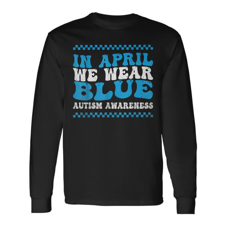 In April We Wear Blue Autism Awareness Month Autism Support Long Sleeve T-Shirt Gifts ideas