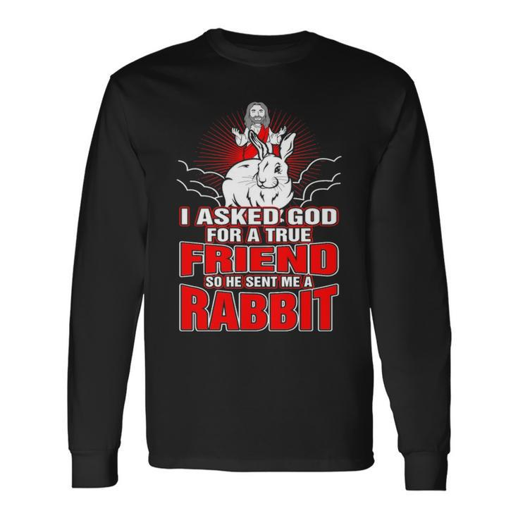 I Asked God For True Friend So He Sent Me A Rabbit Long Sleeve T-Shirt
