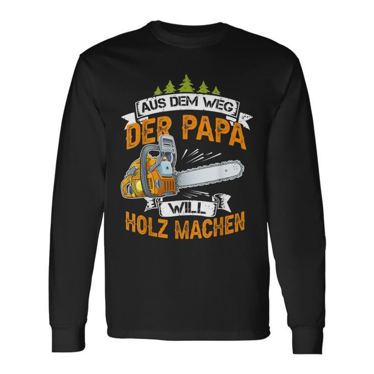 Aus Dem Weg Der Papa Will Holz Machen Chainsaw S Langarmshirts Geschenkideen