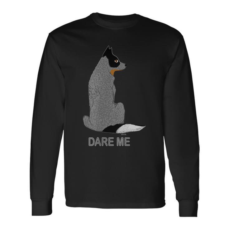 Australian Cattle Dog Dare Me-Blue Heeler Long Sleeve T-Shirt Gifts ideas