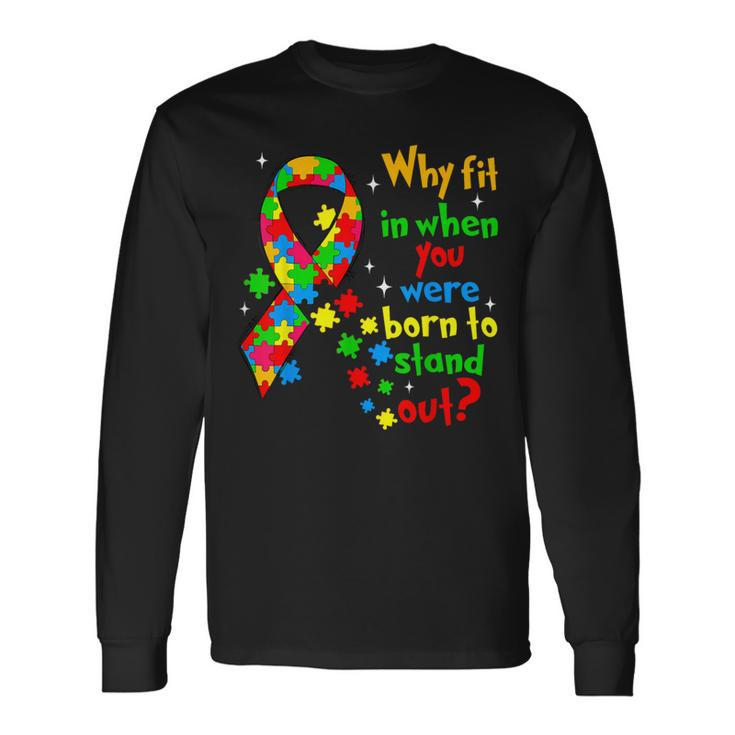 Autism Awareness Why Fit In When You Were Born To Stand Out Long Sleeve T-Shirt