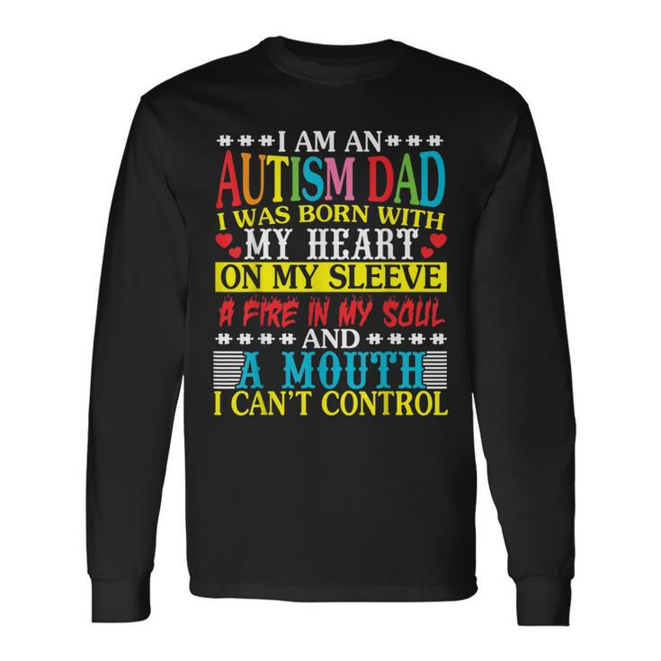 I Am An Autism Dad Born With My Heart Fire My Soul & A Mouth Long Sleeve T-Shirt