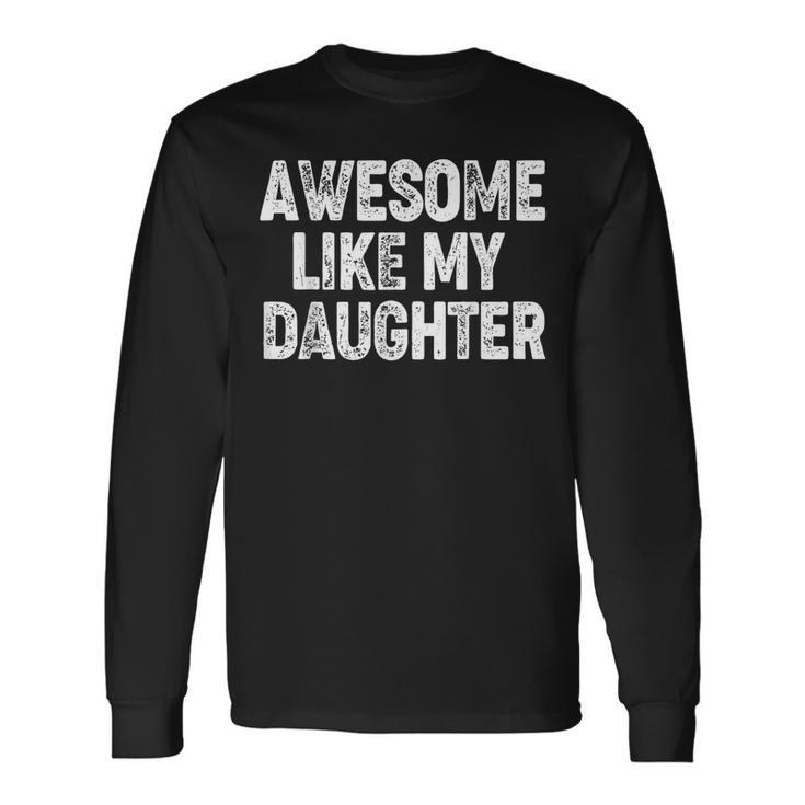 Awesome Like My Daughter Dad Daddy Fathers Day Long Sleeve T-Shirt