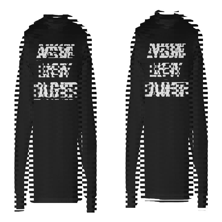 Awesome Like My Daughter Dad Fathers Day Long Sleeve T-Shirt