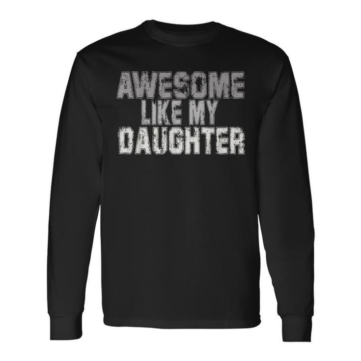 Awesome Like My Daughter Fathers Day From Daughter Long Sleeve T-Shirt