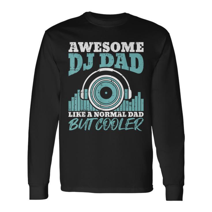 Awesome Dj Dad Like A Normal Dad But Cooler Fathers Day Long Sleeve T-Shirt Gifts ideas